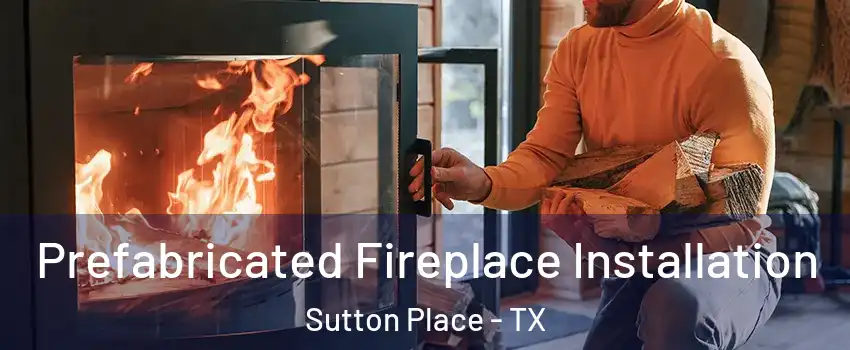 Prefabricated Fireplace Installation Sutton Place - TX