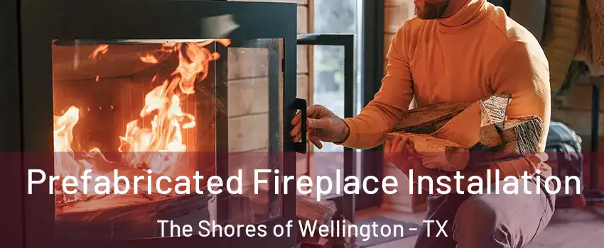 Prefabricated Fireplace Installation The Shores of Wellington - TX