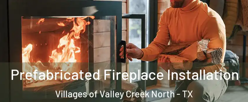 Prefabricated Fireplace Installation Villages of Valley Creek North - TX