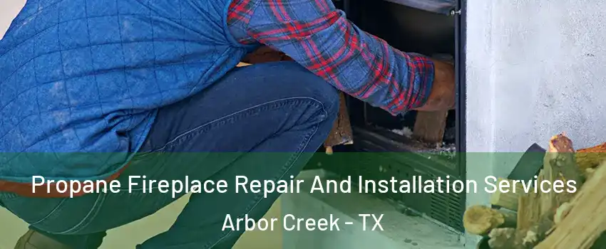 Propane Fireplace Repair And Installation Services Arbor Creek - TX