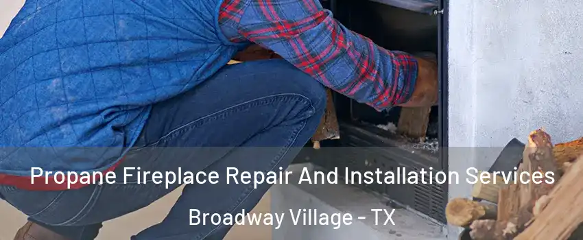 Propane Fireplace Repair And Installation Services Broadway Village - TX