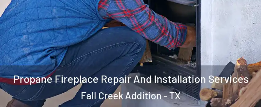 Propane Fireplace Repair And Installation Services Fall Creek Addition - TX