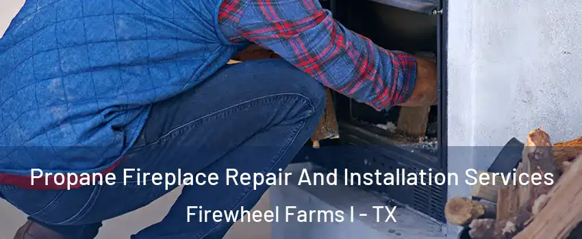 Propane Fireplace Repair And Installation Services Firewheel Farms I - TX