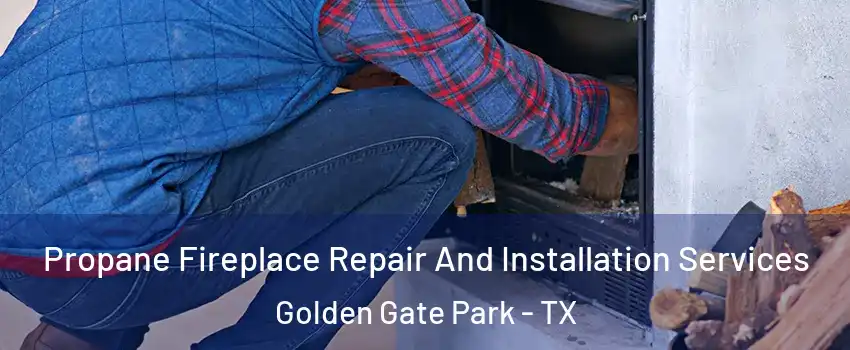 Propane Fireplace Repair And Installation Services Golden Gate Park - TX