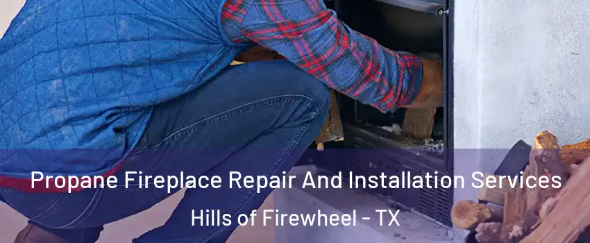 Propane Fireplace Repair And Installation Services Hills of Firewheel - TX