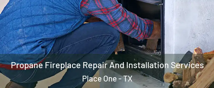 Propane Fireplace Repair And Installation Services Place One - TX