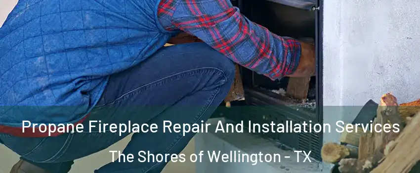 Propane Fireplace Repair And Installation Services The Shores of Wellington - TX