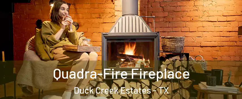 Quadra-Fire Fireplace Duck Creek Estates - TX