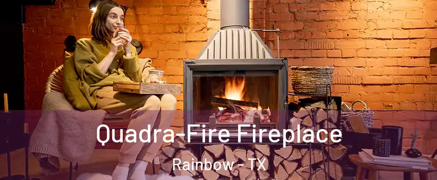 Quadra-Fire Fireplace Rainbow - TX