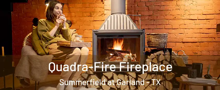 Quadra-Fire Fireplace Summerfield at Garland - TX