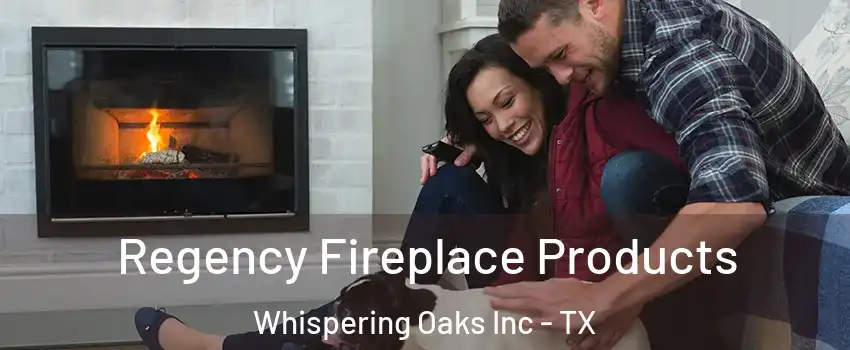 Regency Fireplace Products Whispering Oaks Inc - TX