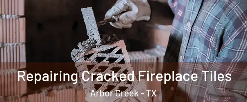 Repairing Cracked Fireplace Tiles Arbor Creek - TX