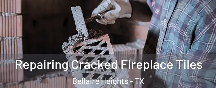 Repairing Cracked Fireplace Tiles Bellaire Heights - TX