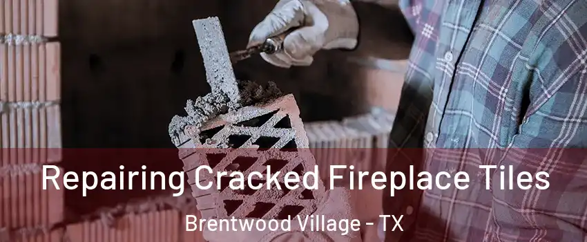 Repairing Cracked Fireplace Tiles Brentwood Village - TX