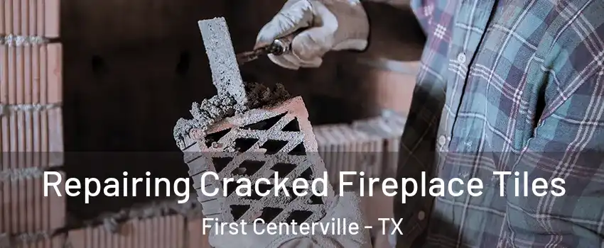 Repairing Cracked Fireplace Tiles First Centerville - TX