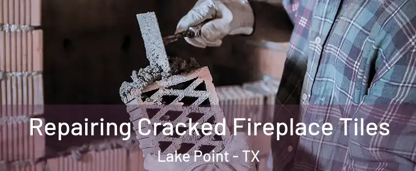 Repairing Cracked Fireplace Tiles Lake Point - TX