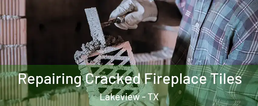 Repairing Cracked Fireplace Tiles Lakeview - TX