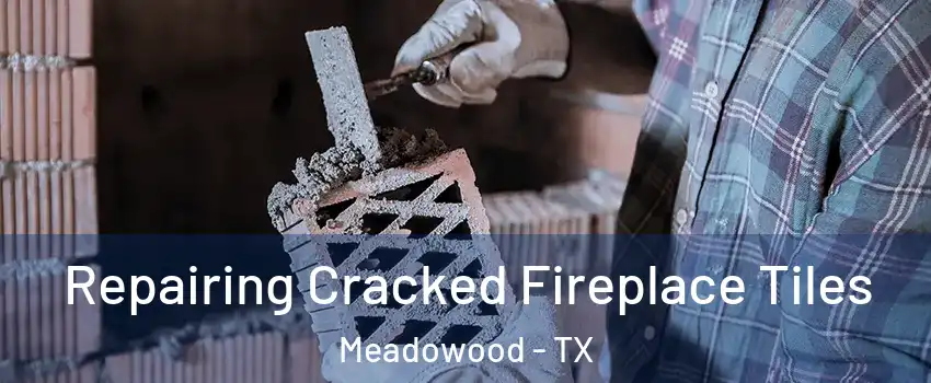 Repairing Cracked Fireplace Tiles Meadowood - TX