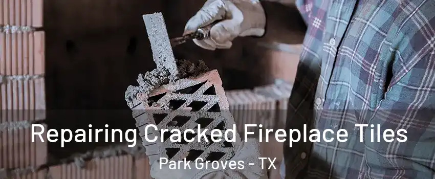 Repairing Cracked Fireplace Tiles Park Groves - TX