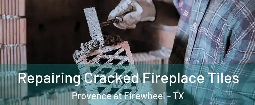 Repairing Cracked Fireplace Tiles Provence at Firewheel - TX