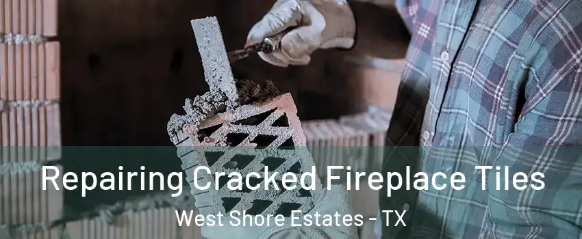 Repairing Cracked Fireplace Tiles West Shore Estates - TX