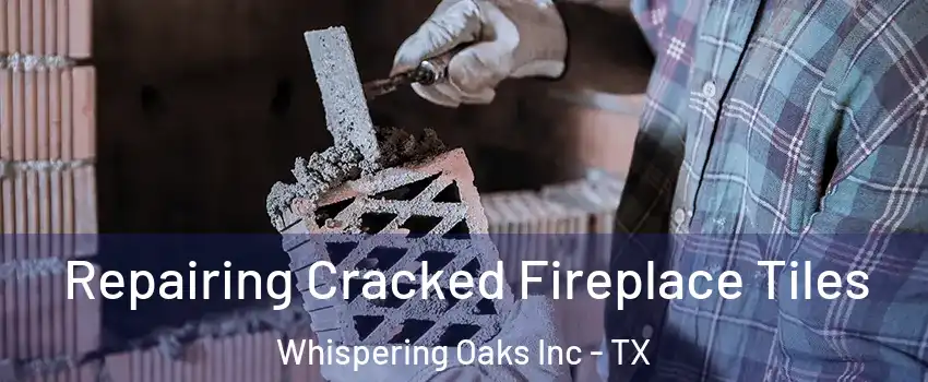 Repairing Cracked Fireplace Tiles Whispering Oaks Inc - TX