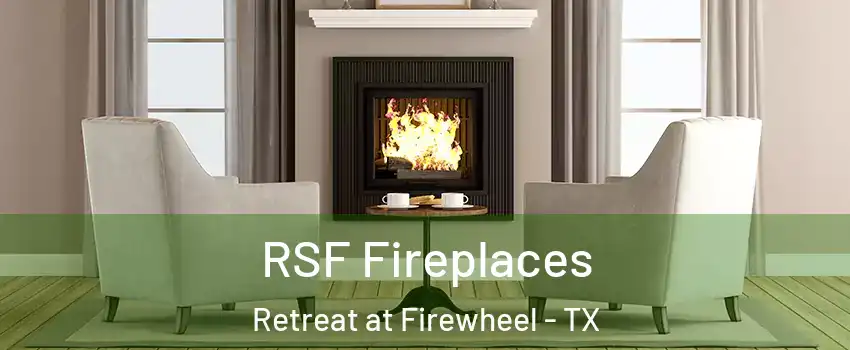 RSF Fireplaces Retreat at Firewheel - TX