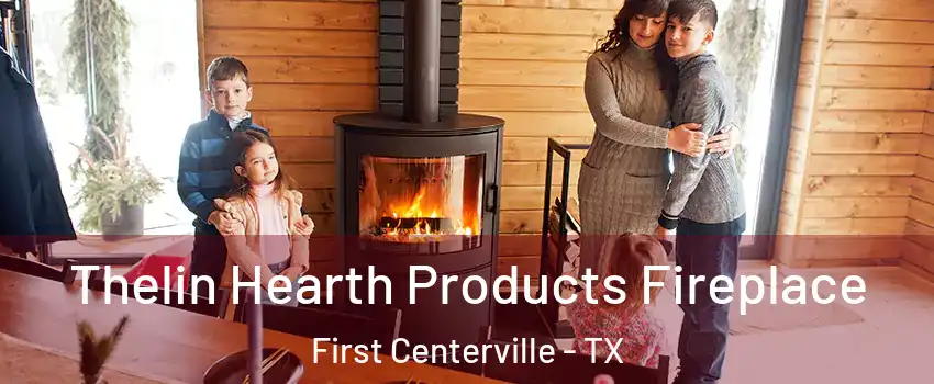 Thelin Hearth Products Fireplace First Centerville - TX