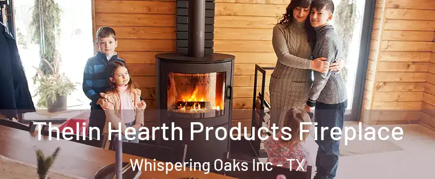 Thelin Hearth Products Fireplace Whispering Oaks Inc - TX