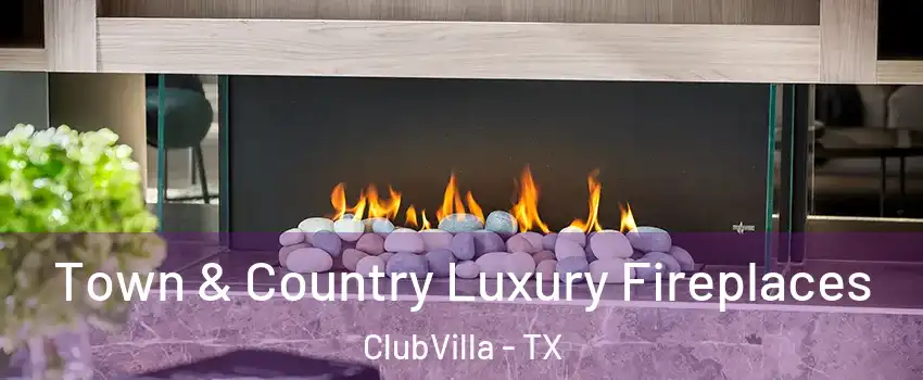 Town & Country Luxury Fireplaces ClubVilla - TX