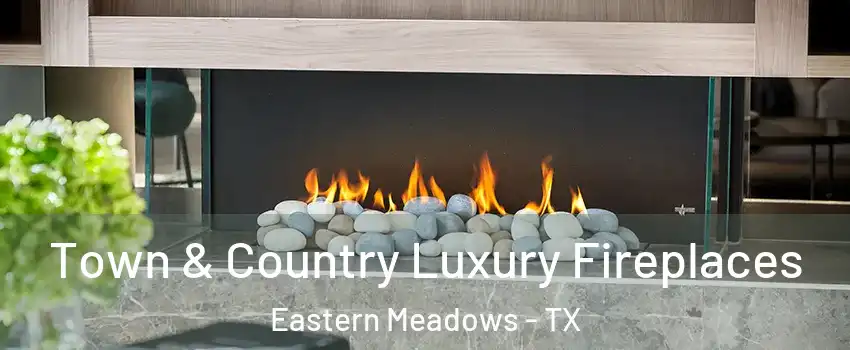 Town & Country Luxury Fireplaces Eastern Meadows - TX