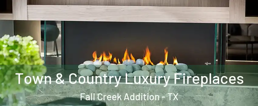 Town & Country Luxury Fireplaces Fall Creek Addition - TX