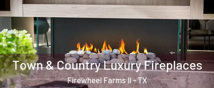 Town & Country Luxury Fireplaces Firewheel Farms II - TX