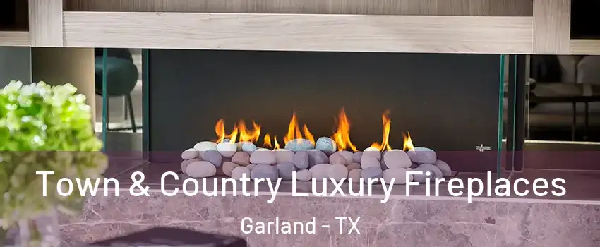 Town & Country Luxury Fireplaces Garland - TX