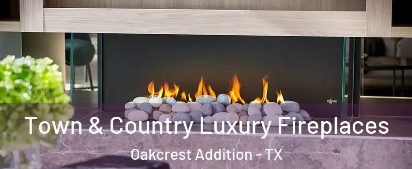 Town & Country Luxury Fireplaces Oakcrest Addition - TX