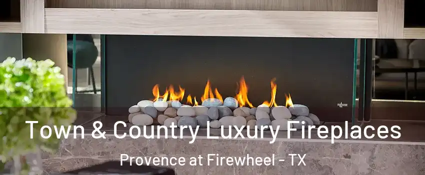 Town & Country Luxury Fireplaces Provence at Firewheel - TX