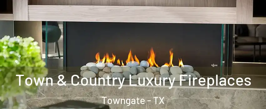 Town & Country Luxury Fireplaces Towngate - TX