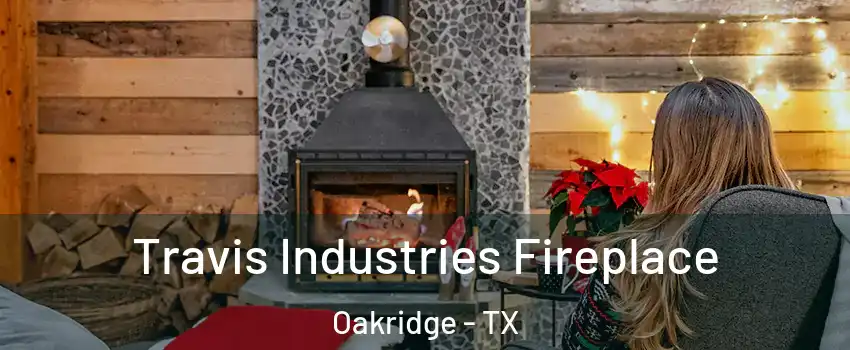 Travis Industries Fireplace Oakridge - TX