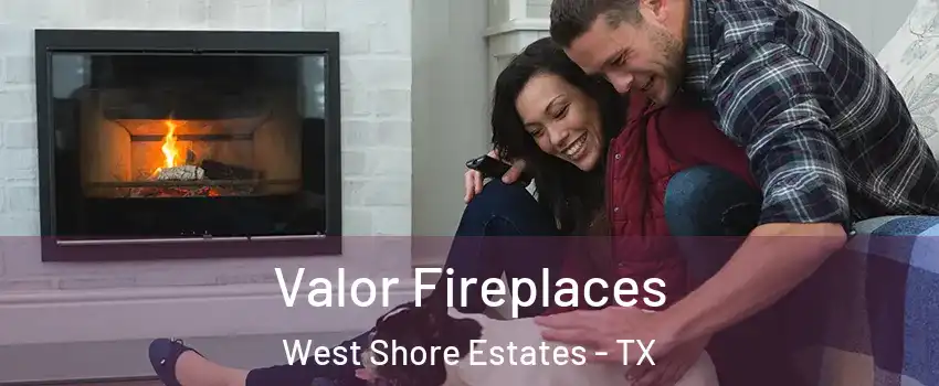 Valor Fireplaces West Shore Estates - TX