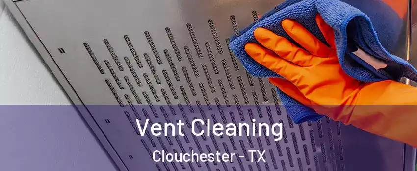 Vent Cleaning Clouchester - TX