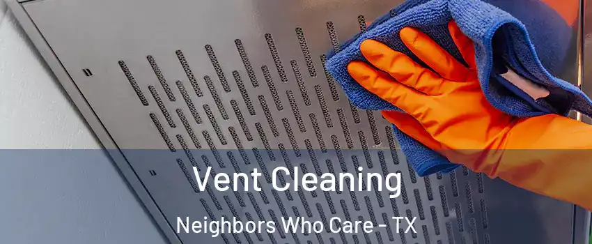 Vent Cleaning Neighbors Who Care - TX