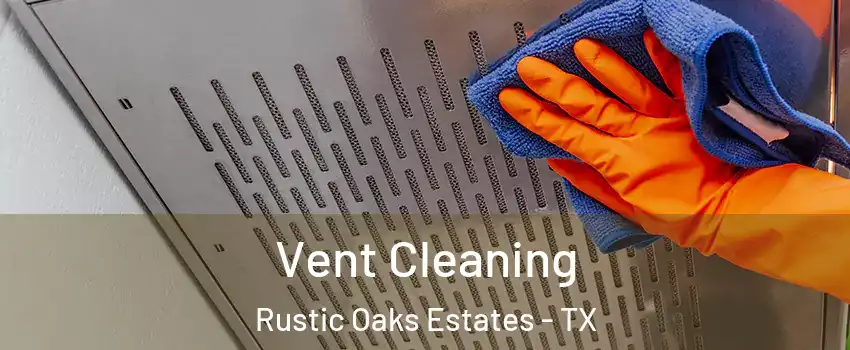 Vent Cleaning Rustic Oaks Estates - TX