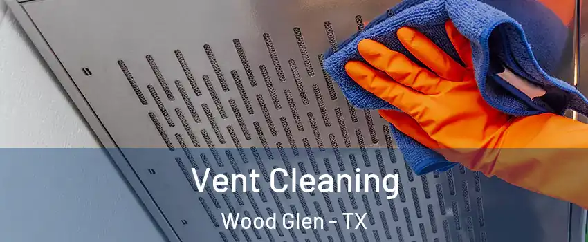 Vent Cleaning Wood Glen - TX