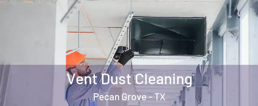 Vent Dust Cleaning Pecan Grove - TX