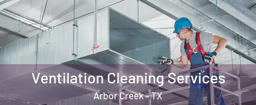 Ventilation Cleaning Services Arbor Creek - TX