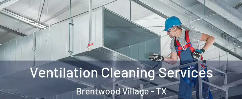 Ventilation Cleaning Services Brentwood Village - TX