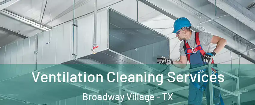 Ventilation Cleaning Services Broadway Village - TX