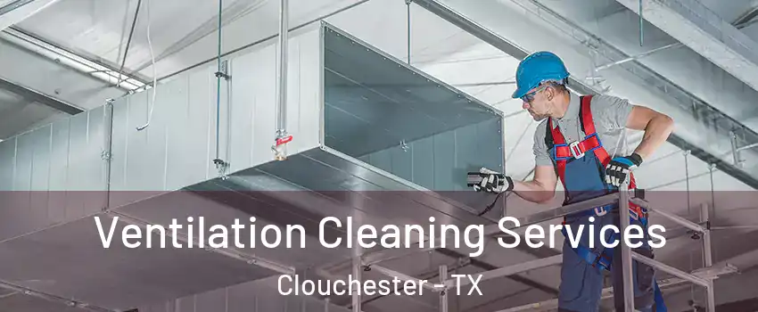 Ventilation Cleaning Services Clouchester - TX