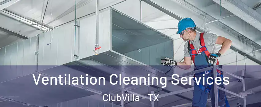 Ventilation Cleaning Services ClubVilla - TX