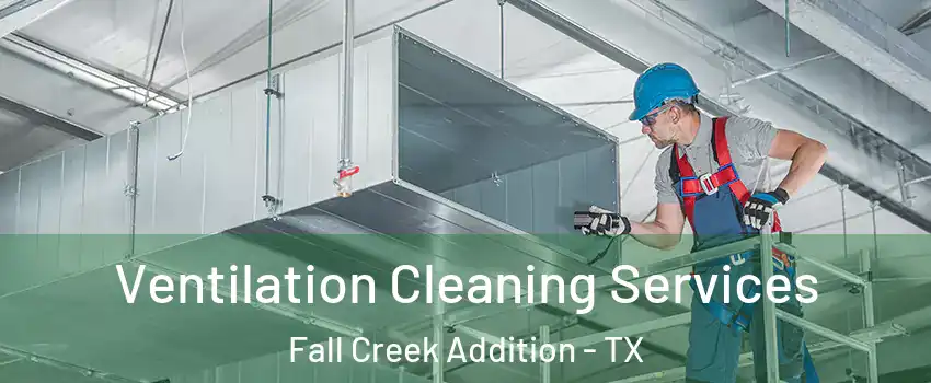 Ventilation Cleaning Services Fall Creek Addition - TX